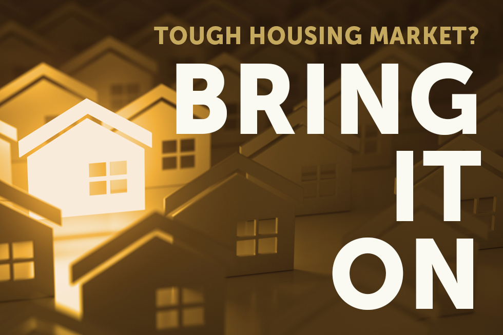 Tough Housing Market Bring it On.